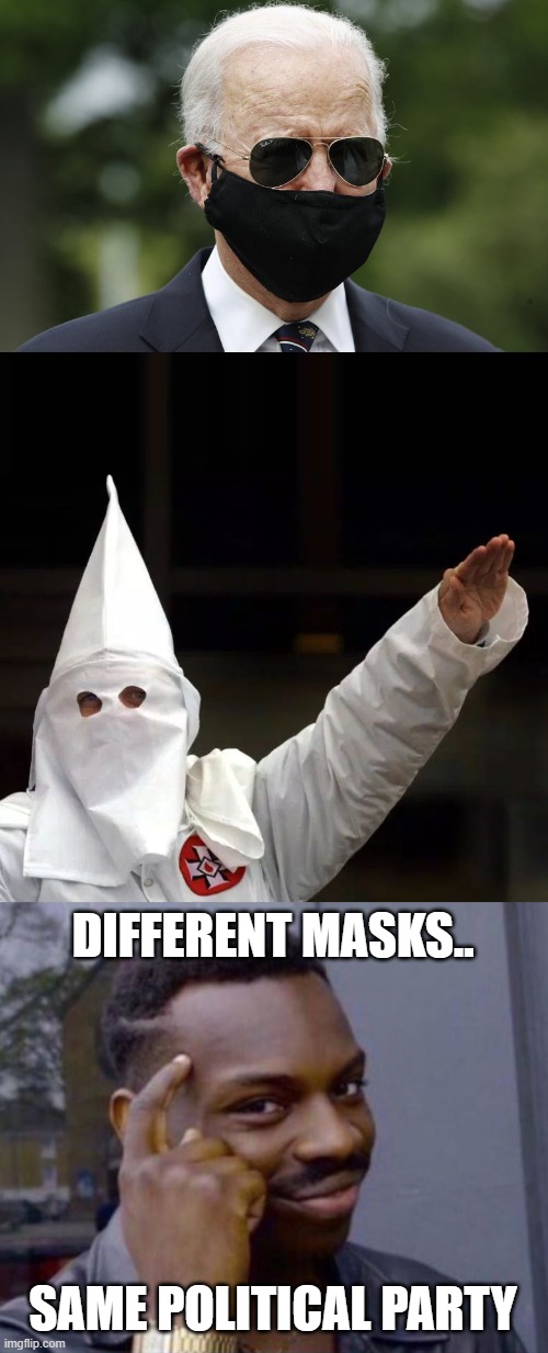  DIFFERENT MASKS.. SAME POLITICAL PARTY | image tagged in joe biden face mask,kkk,black guy pointing at head | made w/ Imgflip meme maker