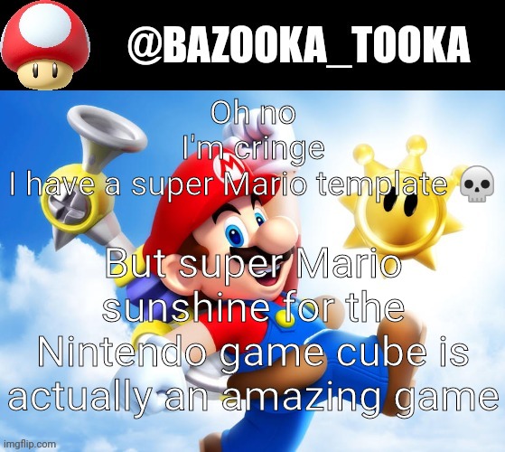 Oh no
I'm cringe
I have a super Mario template 💀; But super Mario sunshine for the Nintendo game cube is actually an amazing game | image tagged in bazookas super mario sunshine temp | made w/ Imgflip meme maker