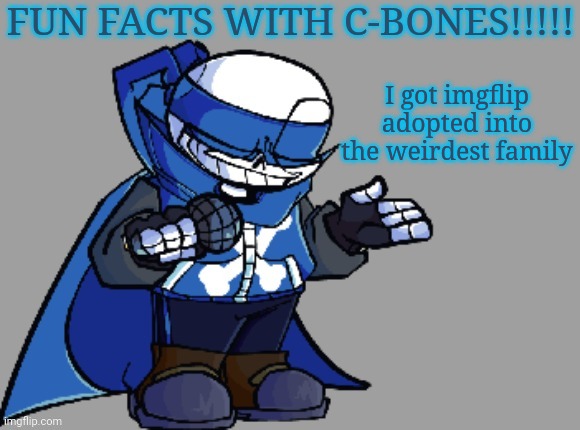 Fun fact with C-bones | I got imgflip adopted into the weirdest family | image tagged in fun fact with c-bones | made w/ Imgflip meme maker