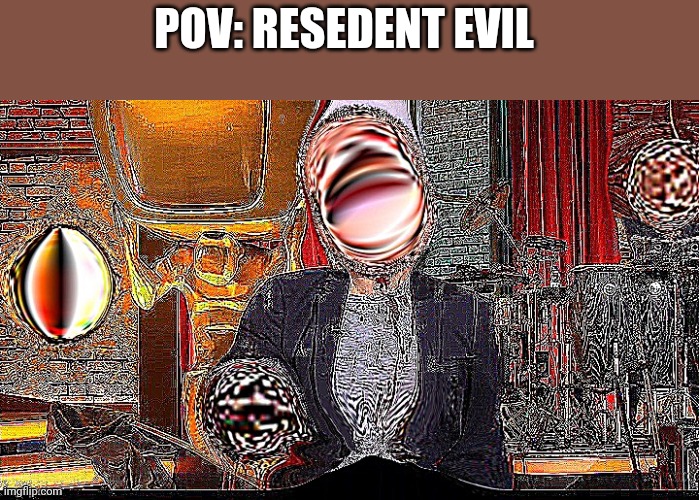 POV: RESEDENT EVIL | made w/ Imgflip meme maker