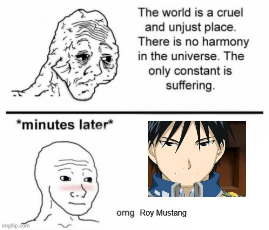The only constant is suffering | Roy Mustang | image tagged in minutes later omg | made w/ Imgflip meme maker