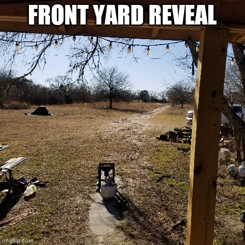 From directly out the front door | FRONT YARD REVEAL | made w/ Imgflip meme maker