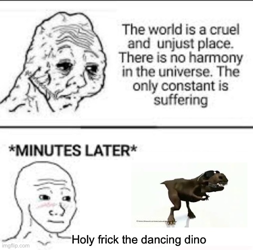 We’re not simps | Holy frick the dancing dino | image tagged in minutes later | made w/ Imgflip meme maker