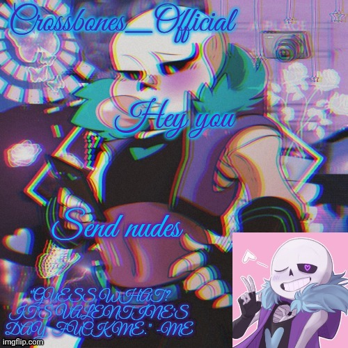 Not like actually. Unless | Hey you; Send nudes | image tagged in crossbones valentine template featuring lust sans | made w/ Imgflip meme maker