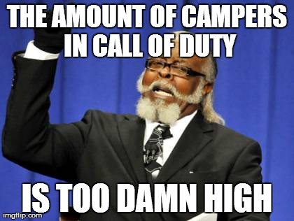 Why, COD, WHY?! | THE AMOUNT OF CAMPERS IN CALL OF DUTY IS TOO DAMN HIGH | image tagged in memes,too damn high | made w/ Imgflip meme maker
