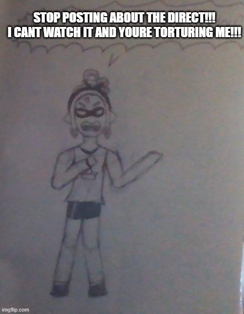 I HAVE TO GO TO DINNER >:( | STOP POSTING ABOUT THE DIRECT!!! I CANT WATCH IT AND YOURE TORTURING ME!!! | made w/ Imgflip meme maker