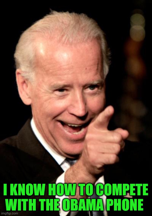 Smilin Biden Meme | I KNOW HOW TO COMPETE WITH THE OBAMA PHONE | image tagged in memes,smilin biden | made w/ Imgflip meme maker