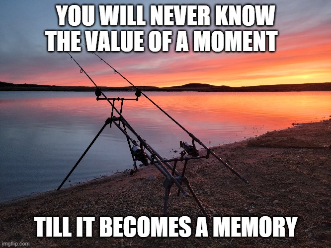 Memory | YOU WILL NEVER KNOW THE VALUE OF A MOMENT; TILL IT BECOMES A MEMORY | image tagged in memories | made w/ Imgflip meme maker