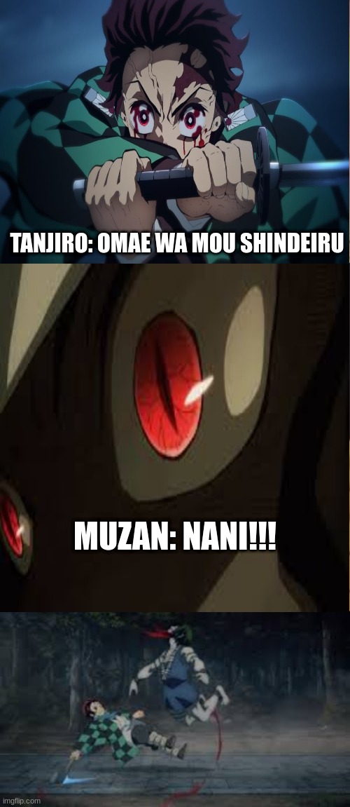 Demon Slayer: Omae wa mou shindeiru | TANJIRO: OMAE WA MOU SHINDEIRU; MUZAN: NANI!!! | image tagged in omae wa mou shindeiru | made w/ Imgflip meme maker
