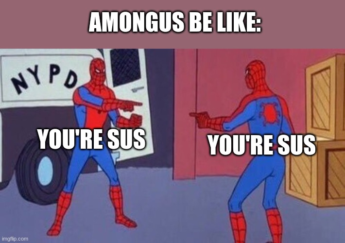 Amongsus | AMONGUS BE LIKE:; YOU'RE SUS; YOU'RE SUS | image tagged in spiderman pointing at spiderman | made w/ Imgflip meme maker