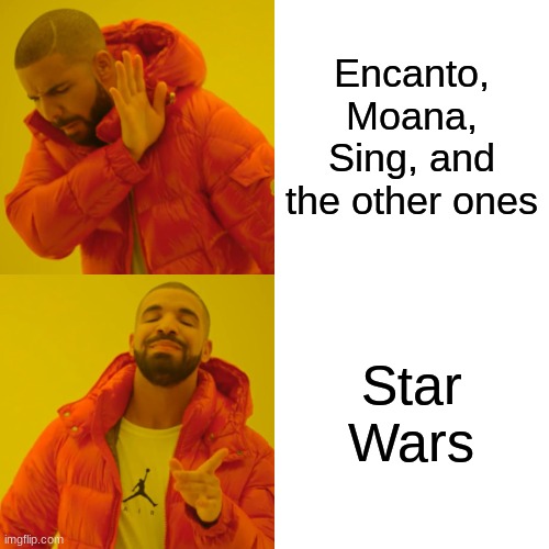 Drake Hotline Bling Meme | Encanto, Moana, Sing, and the other ones Star Wars | image tagged in memes,drake hotline bling | made w/ Imgflip meme maker