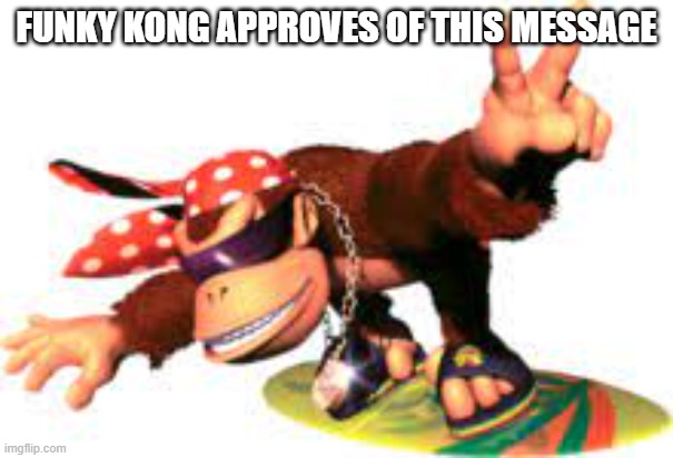 FUNKY KONG APPROVES OF THIS MESSAGE | made w/ Imgflip meme maker
