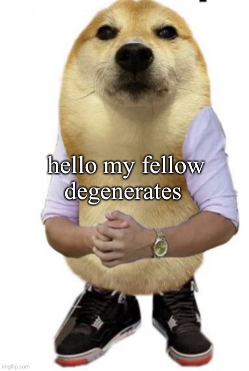 hello my fellow degenerates | made w/ Imgflip meme maker