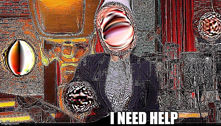 Sebastian Pufpaff deepfry | I NEED HELP | image tagged in sebastian pufpaff deepfry | made w/ Imgflip meme maker