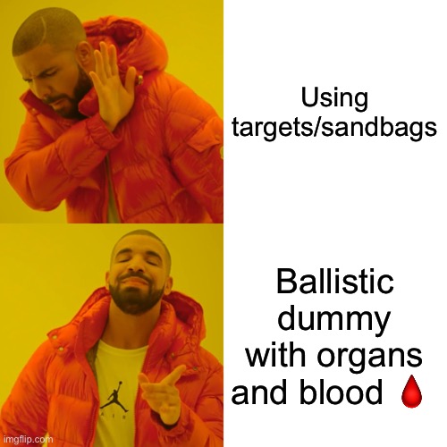 Drake Hotline Bling | Using targets/sandbags; Ballistic dummy with organs and blood 🩸 | image tagged in memes,drake hotline bling | made w/ Imgflip meme maker
