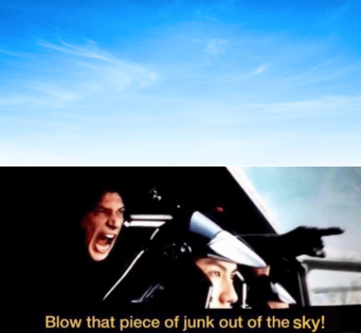 High Quality Blow that piece of junk out of the sky (w/ sky picture) Blank Meme Template