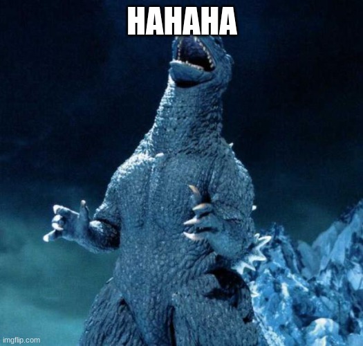 Laughing Godzilla | HAHAHA | image tagged in laughing godzilla | made w/ Imgflip meme maker