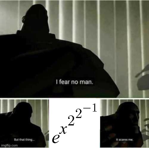 E to the x to the 2 to the 2 to the -1 | image tagged in i fear no man | made w/ Imgflip meme maker