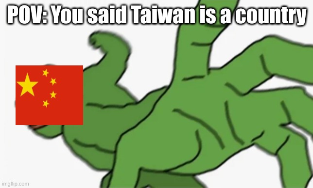 pepe punch | POV: You said Taiwan is a country | image tagged in pepe punch | made w/ Imgflip meme maker