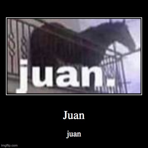 juan | image tagged in funny,demotivationals,juan | made w/ Imgflip demotivational maker