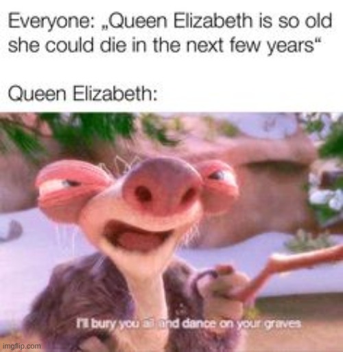 "I will outlive your 1-year-old!" | image tagged in queen elizabeth,memes | made w/ Imgflip meme maker