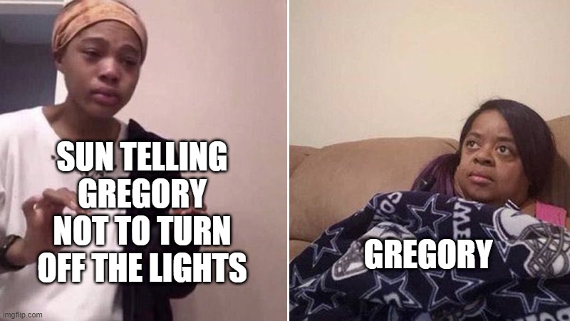 sundrop telling to greg not to turn off the lights | SUN TELLING GREGORY NOT TO TURN OFF THE LIGHTS; GREGORY | image tagged in me explaining to my mom,fnaf sb | made w/ Imgflip meme maker