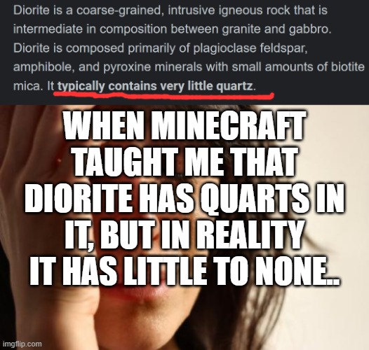 Diorite | WHEN MINECRAFT TAUGHT ME THAT DIORITE HAS QUARTS IN IT, BUT IN REALITY IT HAS LITTLE TO NONE.. | image tagged in memes,first world problems | made w/ Imgflip meme maker