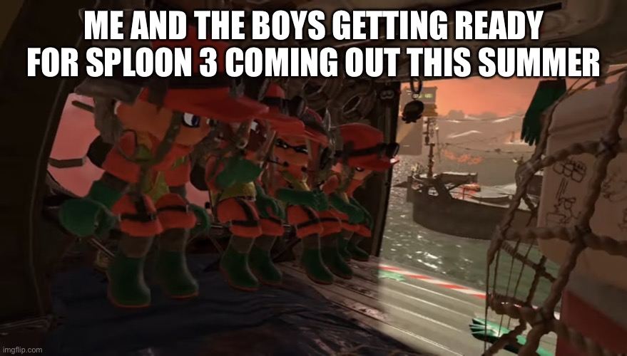 Me and the boys but it’s Splatoon 3 salmon run | ME AND THE BOYS GETTING READY FOR SPLOON 3 COMING OUT THIS SUMMER | image tagged in me and the boys but it s splatoon 3 salmon run | made w/ Imgflip meme maker