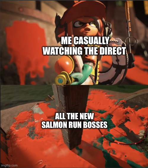 Splatoon 3 surprised Inkling | ME CASUALLY WATCHING THE DIRECT; ALL THE NEW SALMON RUN BOSSES | image tagged in splatoon 3 surprised inkling | made w/ Imgflip meme maker