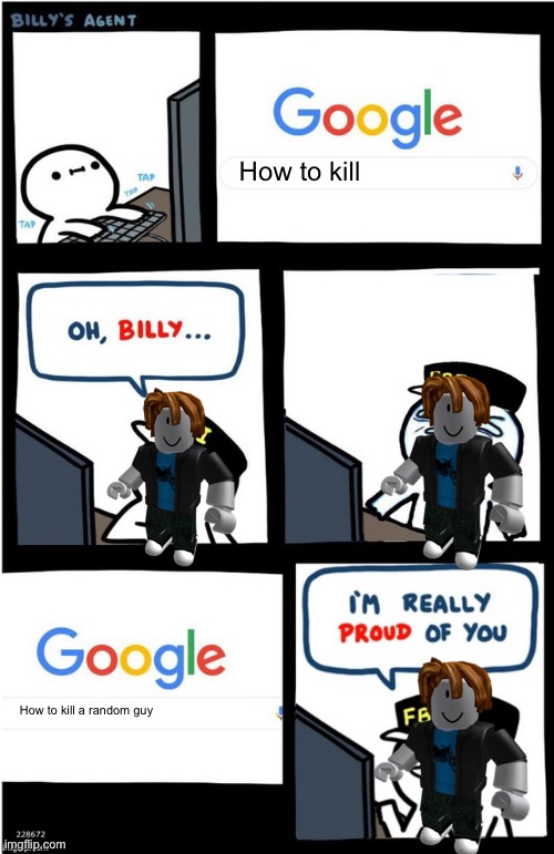 Yup |  How to kill; How to kill a random guy | image tagged in i am really proud of you billy-corrupt | made w/ Imgflip meme maker