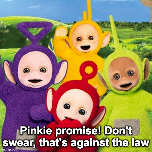 Pinkie promise! Don't swear, that's against the law | made w/ Imgflip meme maker
