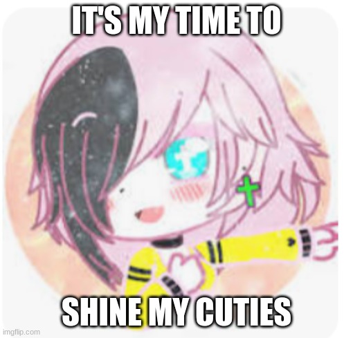 Wicked gachalife as an angel |  IT'S MY TIME TO; SHINE MY CUTIES | image tagged in wicked gachalife as an angel | made w/ Imgflip meme maker