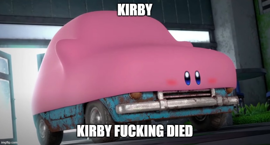 KIRBY; KIRBY FUCKING DIED | made w/ Imgflip meme maker