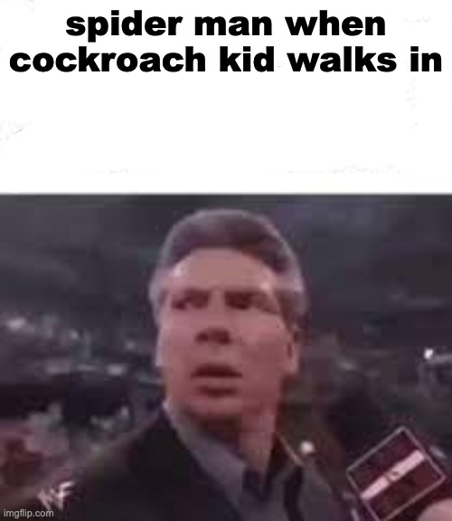 walks in | spider man when cockroach kid walks in | image tagged in walks in | made w/ Imgflip meme maker