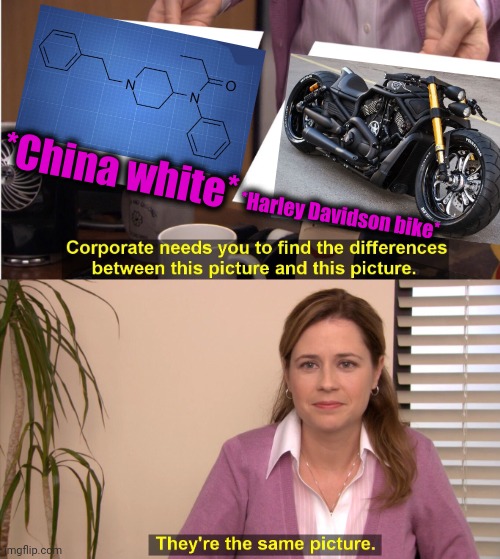-Danger road. | *China white*; *Harley Davidson bike* | image tagged in memes,they're the same picture,big trouble in little china,bike fall,organic chemistry,road rage | made w/ Imgflip meme maker