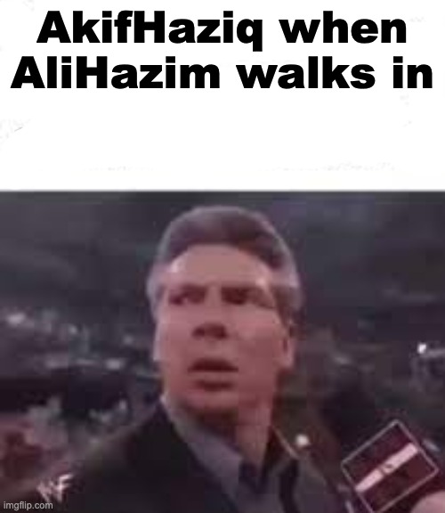 walks in | AkifHaziq when AliHazim walks in | image tagged in walks in | made w/ Imgflip meme maker