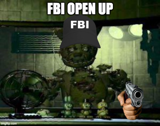 FNAF Springtrap in window | FBI OPEN UP | image tagged in fnaf springtrap in window | made w/ Imgflip meme maker