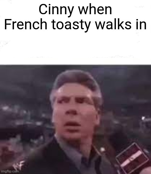Figure I'd hop on | Cinny when French toasty walks in | image tagged in walks in | made w/ Imgflip meme maker