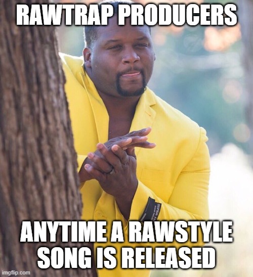 Just a relatable meme. Nothing serious. | RAWTRAP PRODUCERS; ANYTIME A RAWSTYLE SONG IS RELEASED | image tagged in black guy hiding behind tree,rawtrap | made w/ Imgflip meme maker