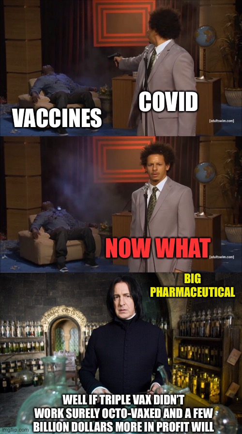 Sweet big pharm dollars | COVID; VACCINES; NOW WHAT; BIG PHARMACEUTICAL; WELL IF TRIPLE VAX DIDN’T WORK SURELY OCTO-VAXED AND A FEW BILLION DOLLARS MORE IN PROFIT WILL | image tagged in memes,who killed hannibal,sorcery pharmakea poisoning potions big pharma | made w/ Imgflip meme maker