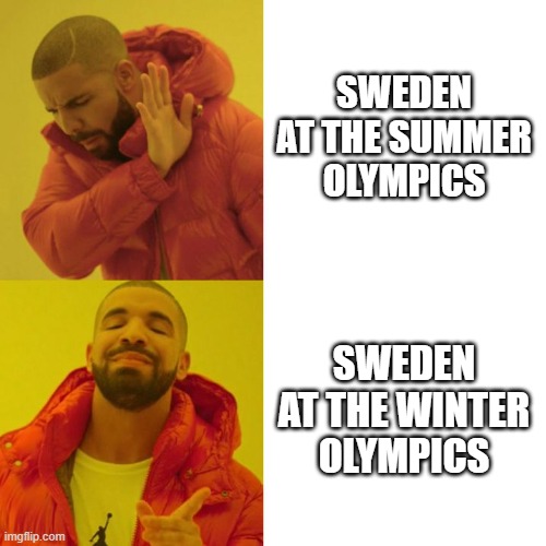 Drake Blank | SWEDEN AT THE SUMMER OLYMPICS; SWEDEN AT THE WINTER OLYMPICS | image tagged in drake blank | made w/ Imgflip meme maker