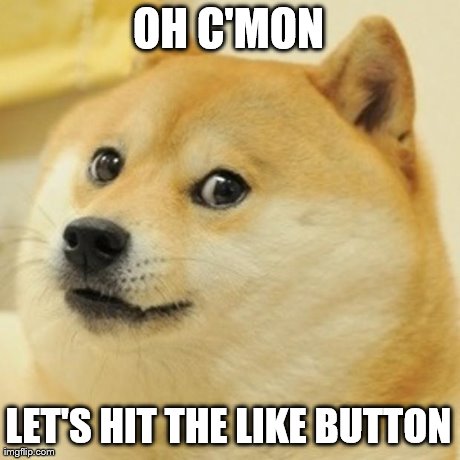 Doge Meme | OH C'MON LET'S HIT THE LIKE BUTTON | image tagged in memes,doge | made w/ Imgflip meme maker