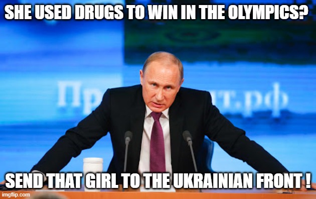 Failed Russian Ice Skaters don't get shipped to Siberia any more | SHE USED DRUGS TO WIN IN THE OLYMPICS? SEND THAT GIRL TO THE UKRAINIAN FRONT ! | image tagged in putin angry,kamila valieva,2022 olympics | made w/ Imgflip meme maker