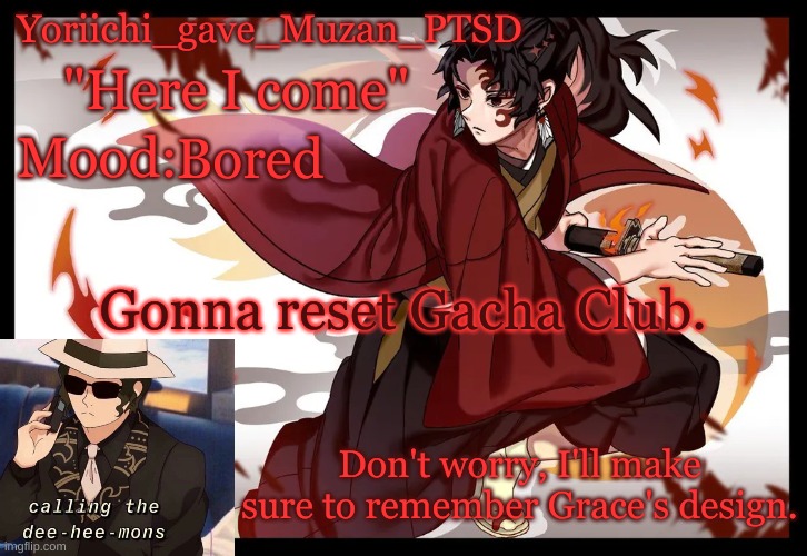 It was a hot mess of WIPs, ditched characters, and cringe characters that I don't wanna see again. | Bored; Gonna reset Gacha Club. Don't worry, I'll make sure to remember Grace's design. | image tagged in yoriichi_gave_muzan_ptsd's template | made w/ Imgflip meme maker