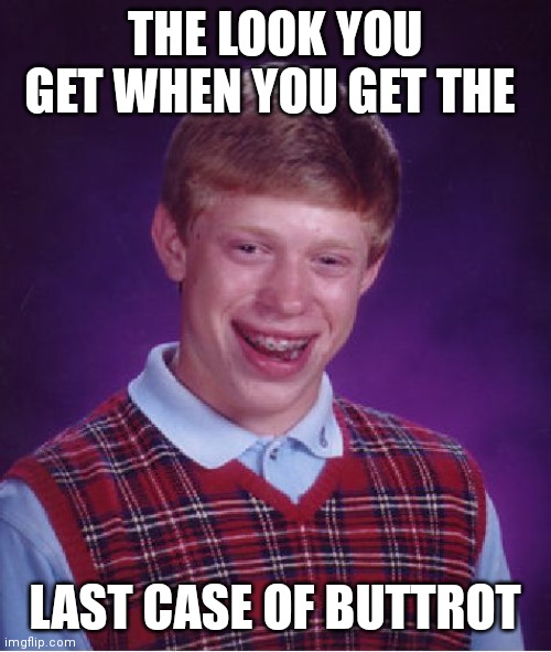 Bad Luck Brian | THE LOOK YOU GET WHEN YOU GET THE; LAST CASE OF BUTTROT | image tagged in memes,bad luck brian | made w/ Imgflip meme maker