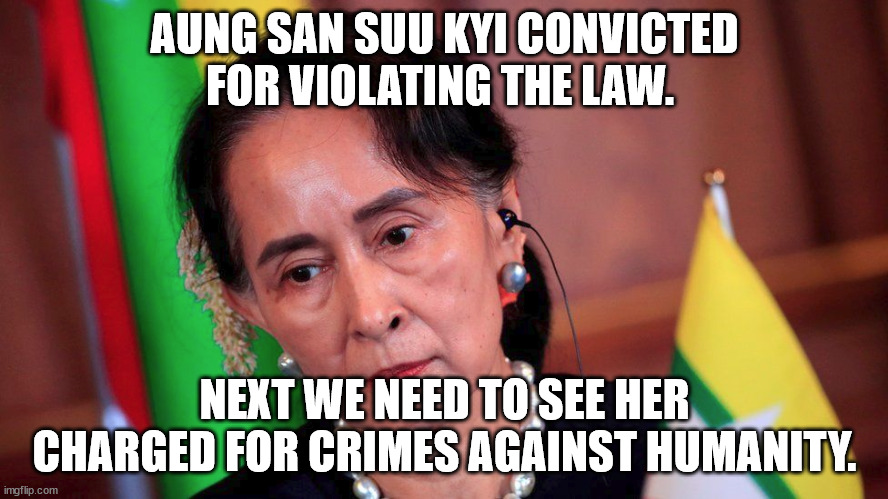 Aung San Suu Kyi biggest scamer now going to prison. | AUNG SAN SUU KYI CONVICTED FOR VIOLATING THE LAW. NEXT WE NEED TO SEE HER CHARGED FOR CRIMES AGAINST HUMANITY. | image tagged in ive committed various war crimes,aung san suu kyi,genocide,myanmar | made w/ Imgflip meme maker