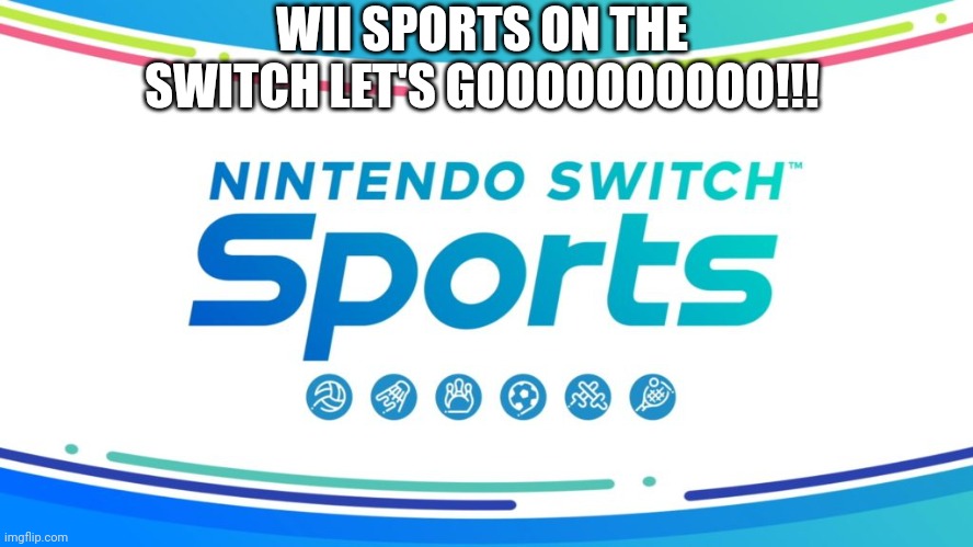 WII SPORTS ON THE SWITCH LET'S GOOOOOOOOOO!!! | made w/ Imgflip meme maker