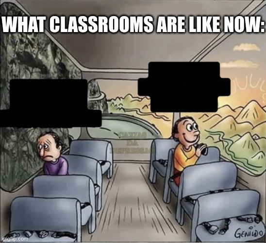 This is the opposite for me | WHAT CLASSROOMS ARE LIKE NOW: | image tagged in two guys on a bus,online school | made w/ Imgflip meme maker