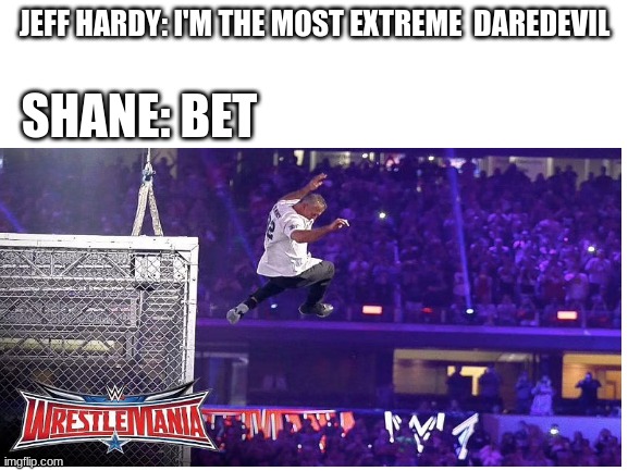 Itz iz true ( CTF presents: meme.fit | JEFF HARDY: I'M THE MOST EXTREME  DAREDEVIL; SHANE: BET | image tagged in wwe,shane mcmahon,memes,sport | made w/ Imgflip meme maker