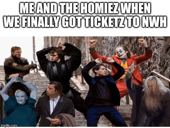 Spider man NWH ( 9.8/10) (meme.fit) | ME AND THE HOMIEZ WHEN WE FINALLY GOT TICKETZ TO NWH | image tagged in spiderman,nwh,marvel,memes | made w/ Imgflip meme maker